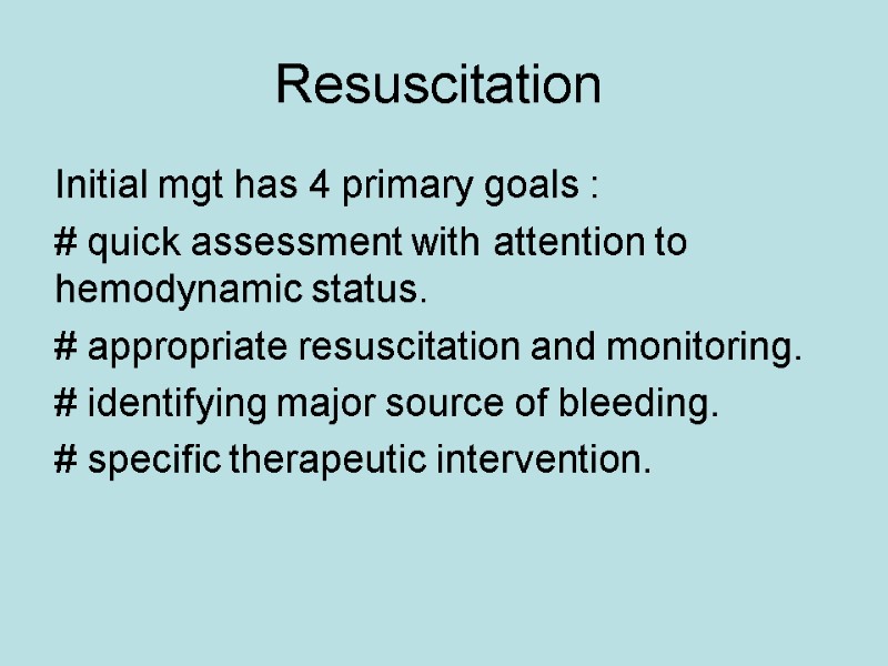 Resuscitation  Initial mgt has 4 primary goals :  # quick assessment with